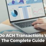 How Do ACH Transactions Work? The Complete Guide