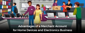 Advantages of a Merchant Account for Home Devices and Electronics Business