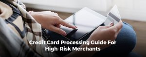 Credit Card Processing Guide For High-Risk Merchants