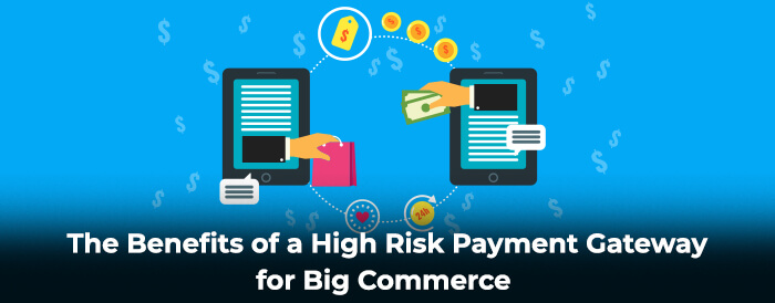 The Benefits of a High Risk Payment Gateway for Big Commerce