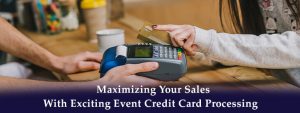Maximizing Your Sales with Exciting Event Credit Card Processing