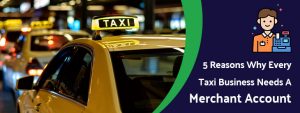 5 Reasons Why Every Taxi Business Needs a Merchant Account