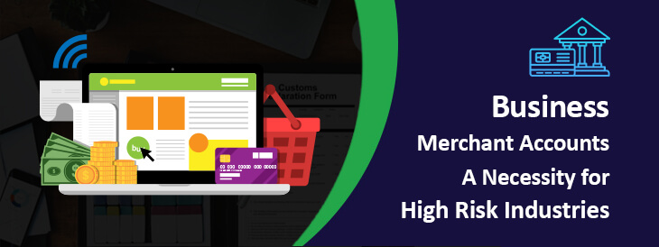 Business Merchant Accounts-A Necessity for High Risk Industries