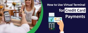 How to Use Virtual Terminal for Credit Card Payments