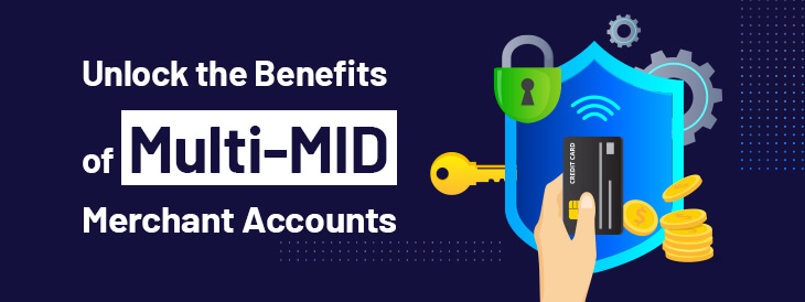 Unlock the Benefits of Multi-MID Merchant Accounts
