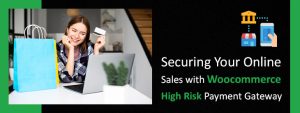Securing Your Online Sales with Woocommerce High Risk Payment Gateway