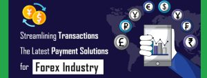 Streamlining Transactions- The Latest Payment Solutions for Forex Industry