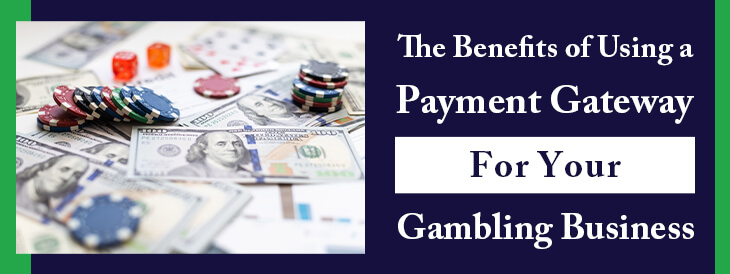 The Benefits of Using a Payment Gateway for Your Gambling Business