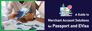 A Guide to Merchant Account Solutions for Passport and EVisa