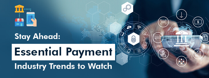 Stay Ahead Essential Payment Industry Trends to Watch
