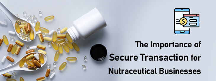 The Importance of Secure Transection for Nutraceutical Businesses