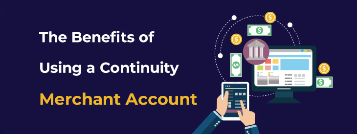 The Benefits of Using a Continuity Merchant Account