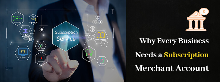 Why Every Business Needs a Subscription Merchant Account