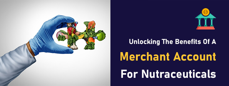 Unlocking the Benefits of a Merchant Account for Nutraceuticals