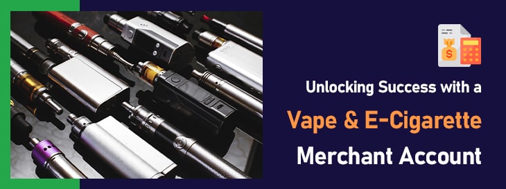 Unlocking Success with a Vape - E-Cigarette Merchant Account-min