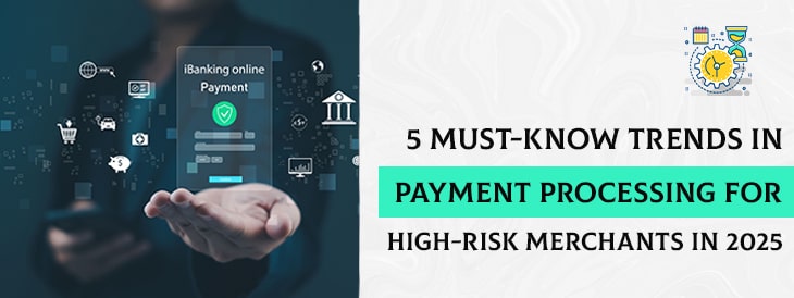 5 Must-Know Trends in Payment Processing for High-Risk Merchants in 2025-min