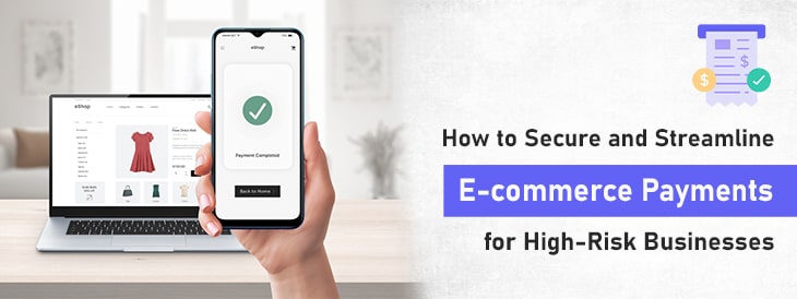 How to Secure and Streamline E-commerce Payments for High-Risk Businesses