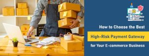 How to Choose the Best High-Risk Payment Gateway for Your E-commerce Business